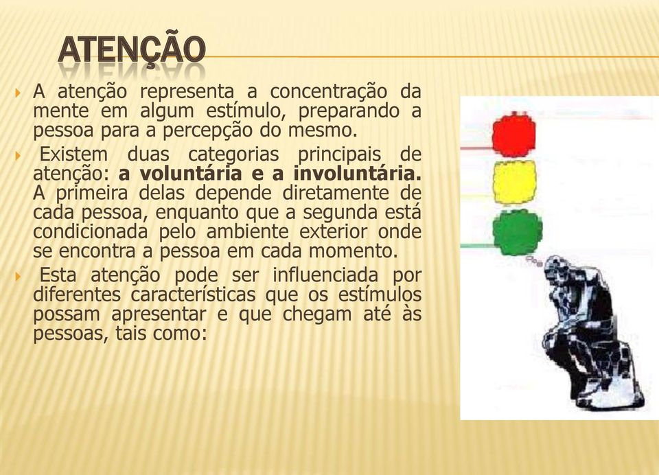 A primeira delas depende diretamente de cada pessoa, enquanto que a segunda está condicionada pelo ambiente exterior onde se