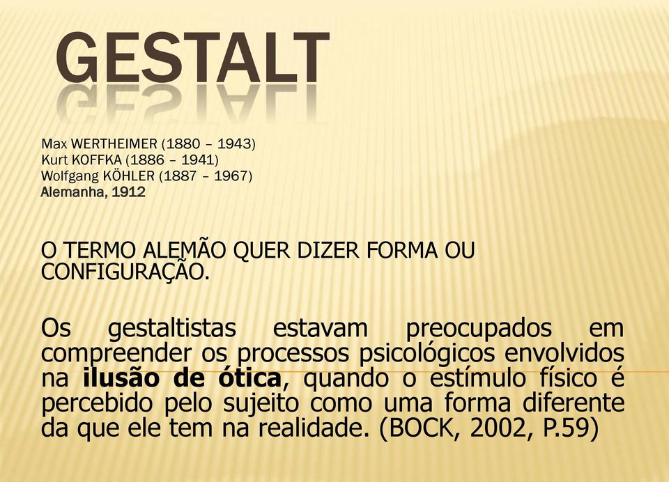 Os gestaltistas estavam preocupados em compreender os processos psicológicos envolvidos na