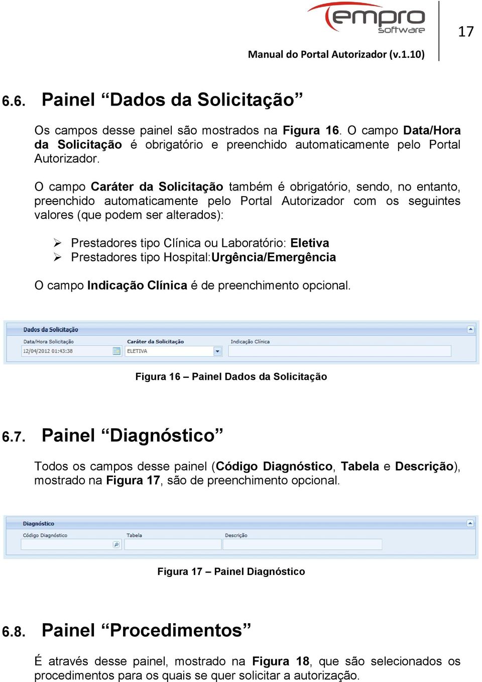 ou Laboratório: Eletiva Prestadores tipo Hospital:Urgência/Emergência O campo Indicação Clínica é de preenchimento opcional. Figura 16 Painel Dados da Solicitação 6.7.