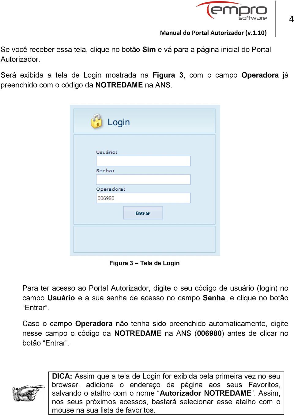 Figura 3 Tela de Login Para ter acesso ao Portal Autorizador, digite o seu código de usuário (login) no campo Usuário e a sua senha de acesso no campo Senha, e clique no botão Entrar.