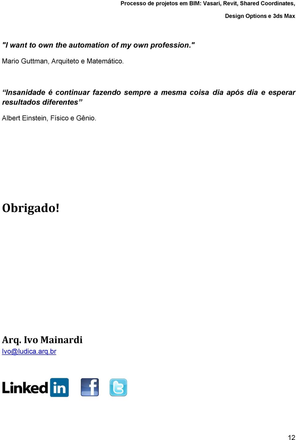 Insanidade é continuar fazendo sempre a mesma coisa dia após dia e