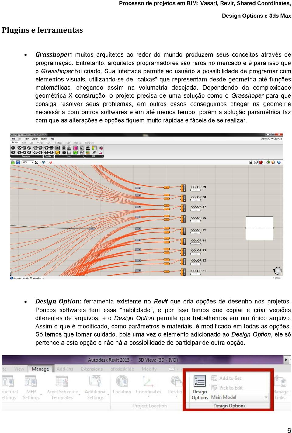 Sua interface permite ao usuário a possibilidade de programar com elementos visuais, utilizando-se de caixas que representam desde geometria até funções matemáticas, chegando assim na volumetria