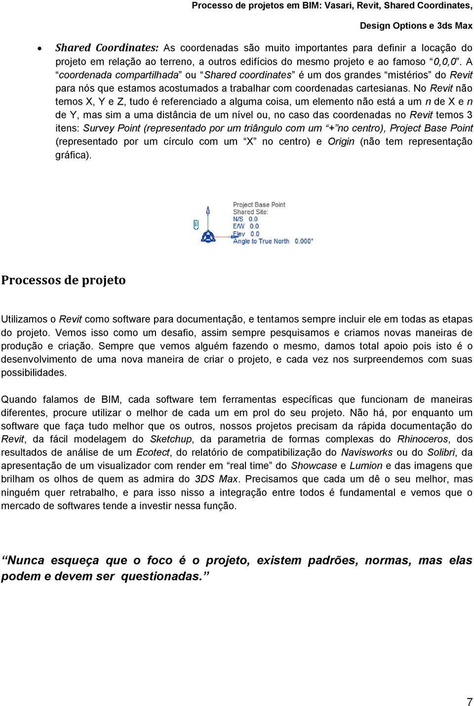 No Revit não temos X, Y e Z, tudo é referenciado a alguma coisa, um elemento não está a um n de X e n de Y, mas sim a uma distância de um nível ou, no caso das coordenadas no Revit temos 3 itens: