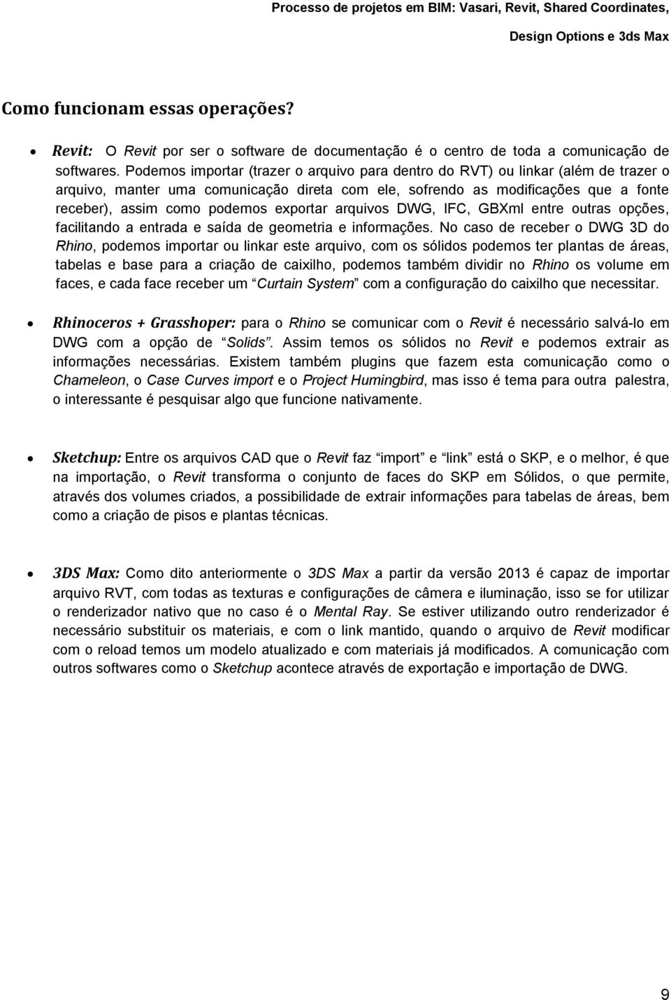 exportar arquivos DWG, IFC, GBXml entre outras opções, facilitando a entrada e saída de geometria e informações.