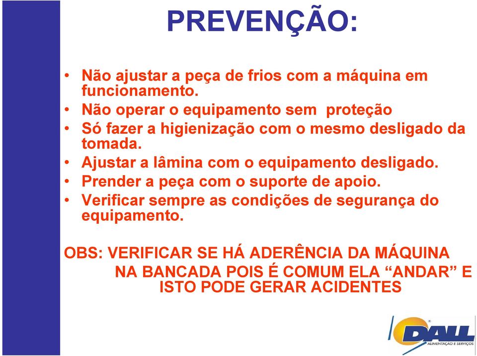 Ajustar a lâmina com o equipamento desligado. Prender a peça com o suporte de apoio.