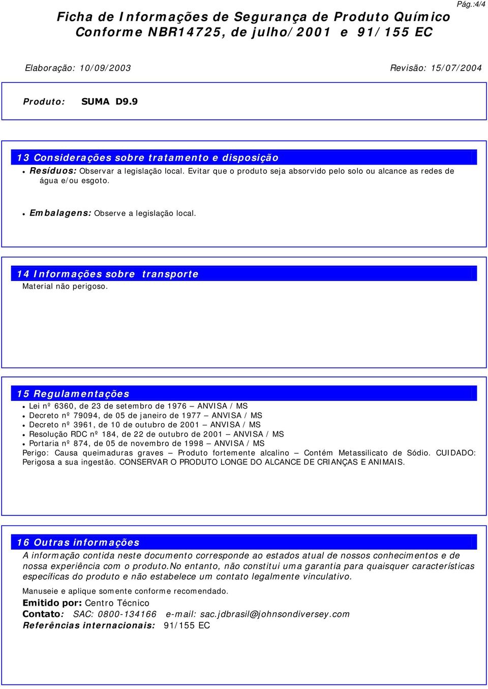 Embalagens: Observe a legislação local. 14 Informações sobre transporte Material não perigoso.