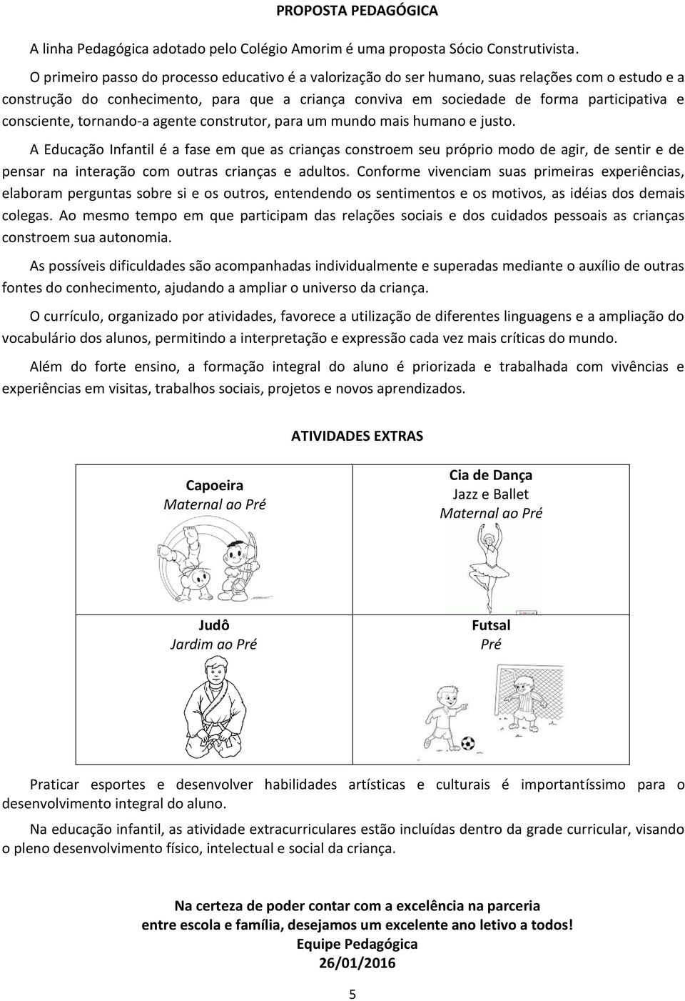 consciente, tornando-a agente construtor, para um mundo mais humano e justo.