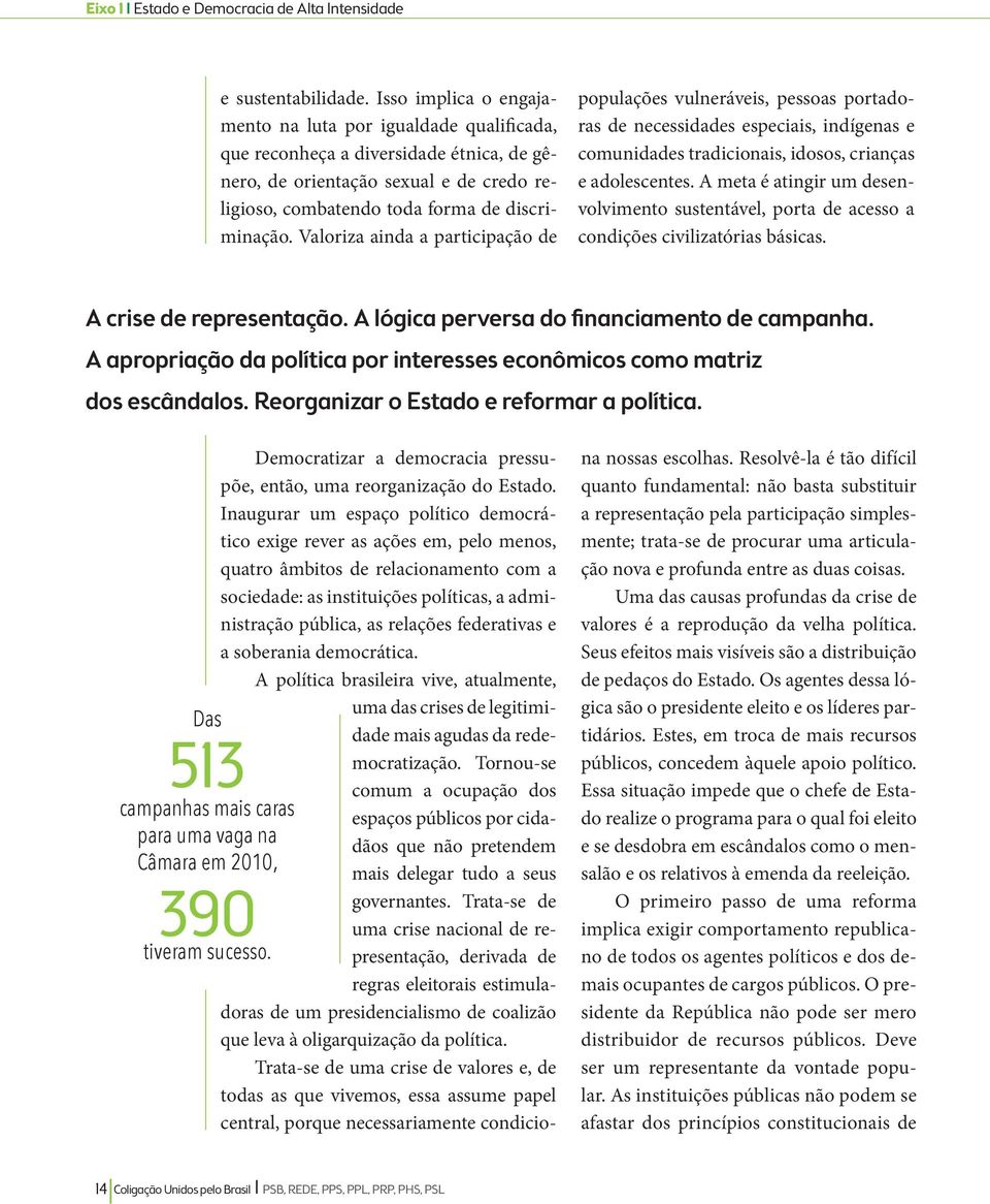 Valoriza ainda a participação de populações vulneráveis, pessoas portadoras de necessidades especiais, indígenas e comunidades tradicionais, idosos, crianças e adolescentes.