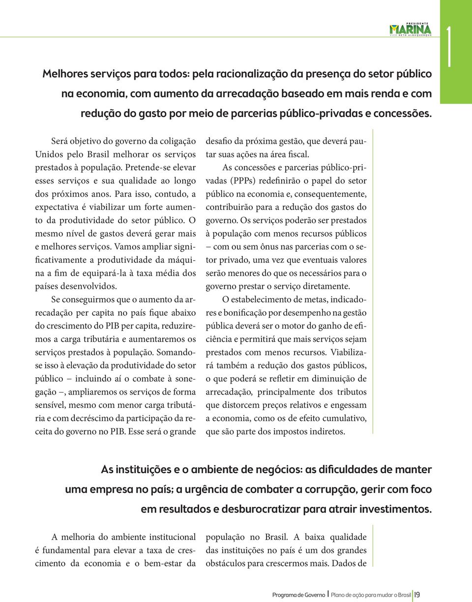 Pretende-se elevar esses serviços e sua qualidade ao longo dos próximos anos. Para isso, contudo, a expectativa é viabilizar um forte aumento da produtividade do setor público.