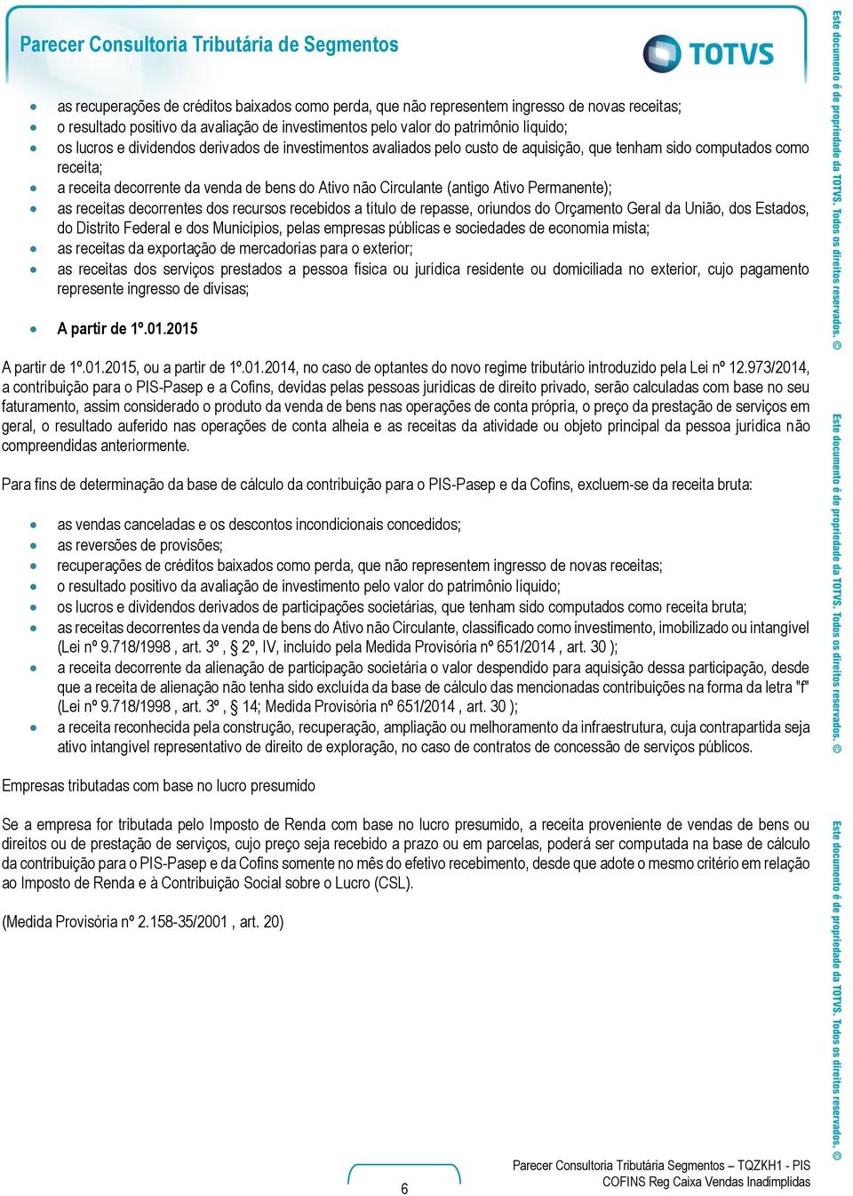 (antigo Ativo Permanente); as receitas decorrentes dos recursos recebidos a título de repasse, oriundos do Orçamento Geral da União, dos Estados, do Distrito Federal e dos Municípios, pelas empresas