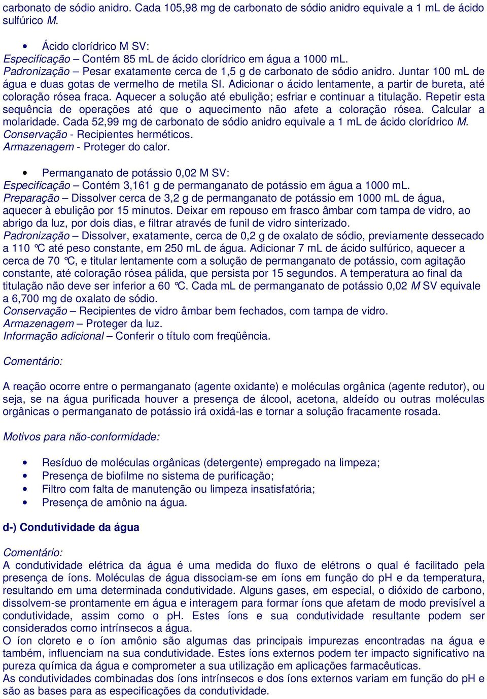 Adicionar o ácido lentamente, a partir de bureta, até coloração rósea fraca. Aquecer a solução até ebulição; esfriar e continuar a titulação.