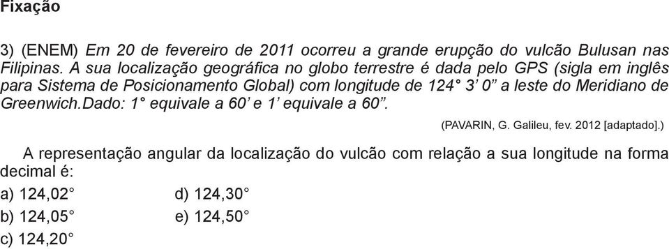 longitude de 124 3 0 a leste do Meridiano de Greenwich.Dado: 1 equivale a 60 e 1 equivale a 60. (PAVARIN, G. Galileu, fev.