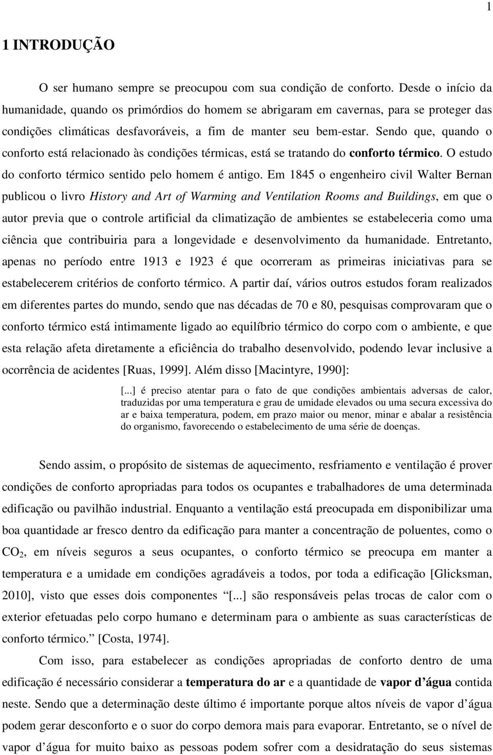 Sendo que, quando o conforto está relacionado às condições térmicas, está se tratando do conforto térmico. O estudo do conforto térmico sentido pelo homem é antigo.