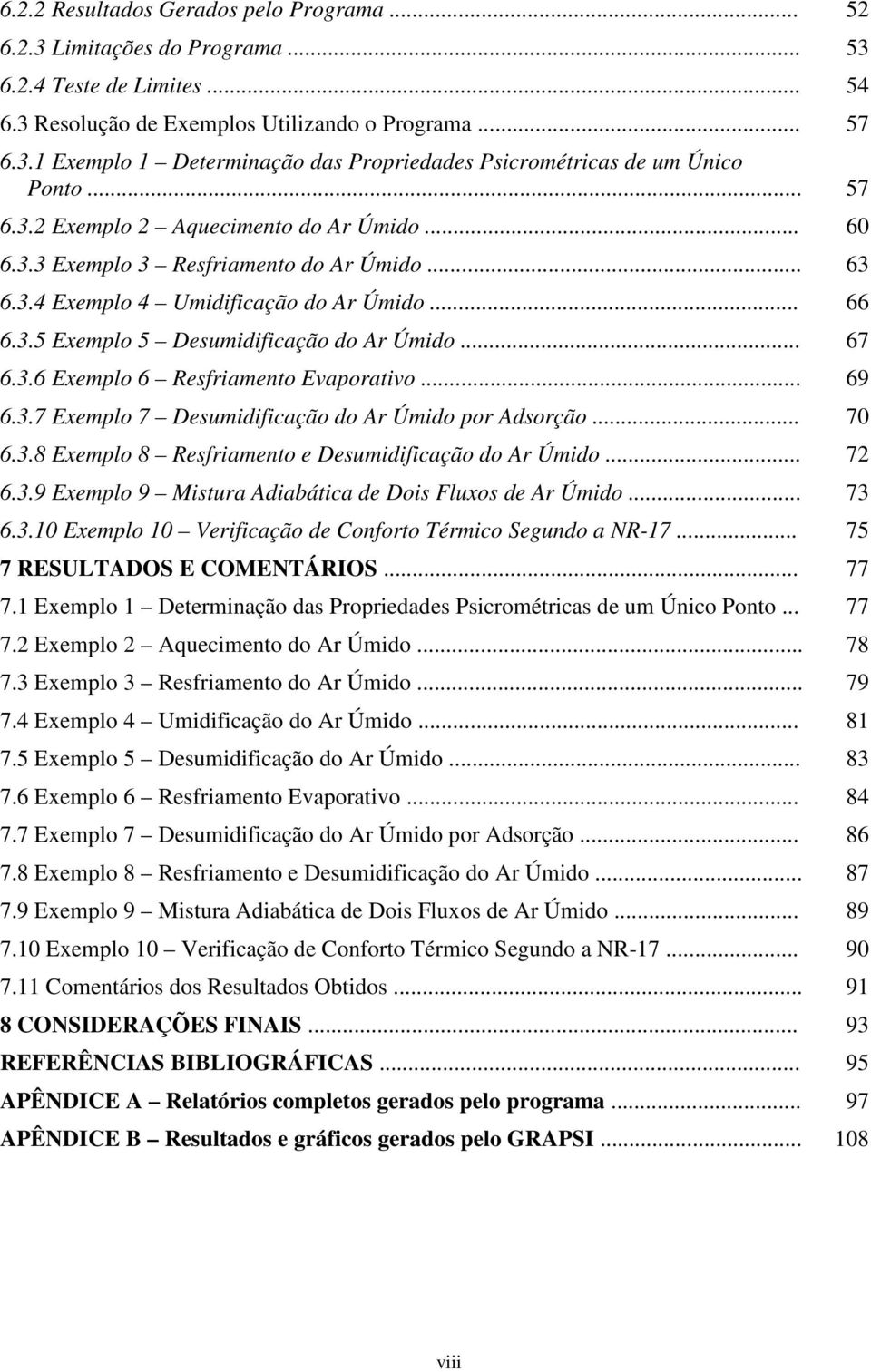 .. 69 6.3.7 Exemplo 7 Desumidificação do Ar Úmido por Adsorção... 70 6.3.8 Exemplo 8 Resfriamento e Desumidificação do Ar Úmido... 72 6.3.9 Exemplo 9 Mistura Adiabática de Dois Fluxos de Ar Úmido.