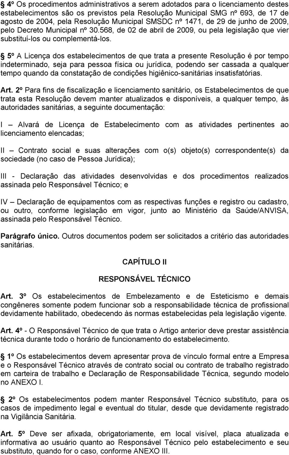 5º A Licença dos estabelecimentos de que trata a presente Resolução é por tempo indeterminado, seja para pessoa física ou jurídica, podendo ser cassada a qualquer tempo quando da constatação de