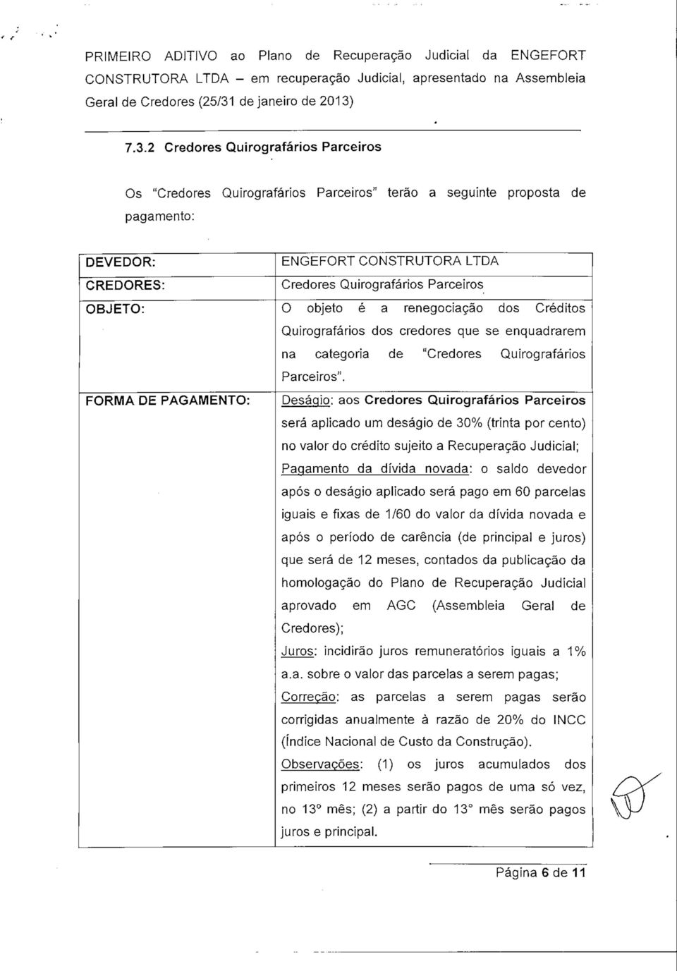 Desáqio: aos Credores Quirografarios Parceiros será aplicado um deságio de 30% (trinta por cento) no valor do crédito sujeito a Recuperação Judicial; Pagamento da dívida novada: o saldo devedor após