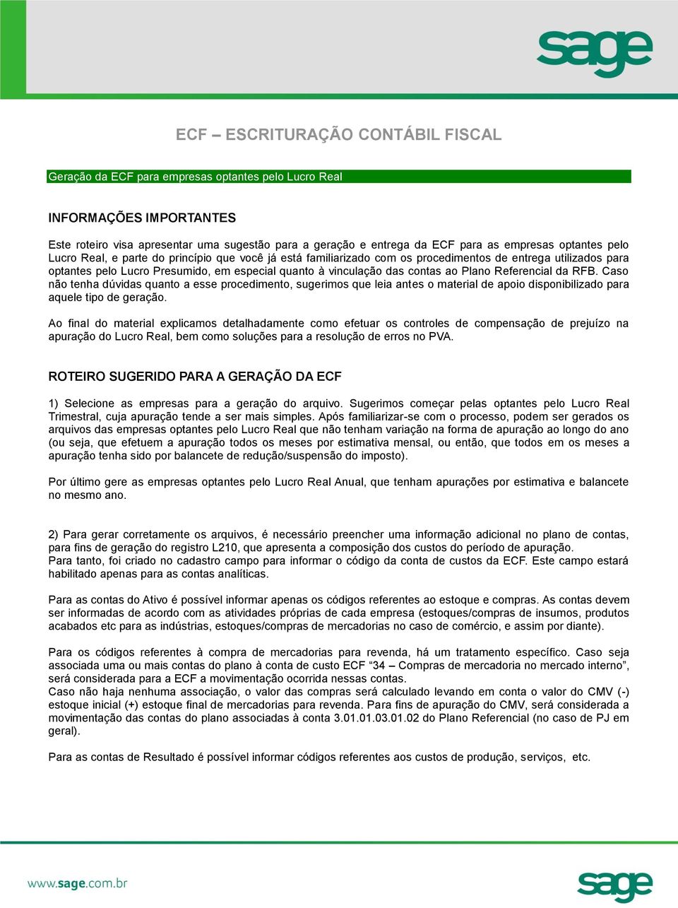 das contas ao Plano Referencial da RFB. Caso não tenha dúvidas quanto a esse procedimento, sugerimos que leia antes o material de apoio disponibilizado para aquele tipo de geração.