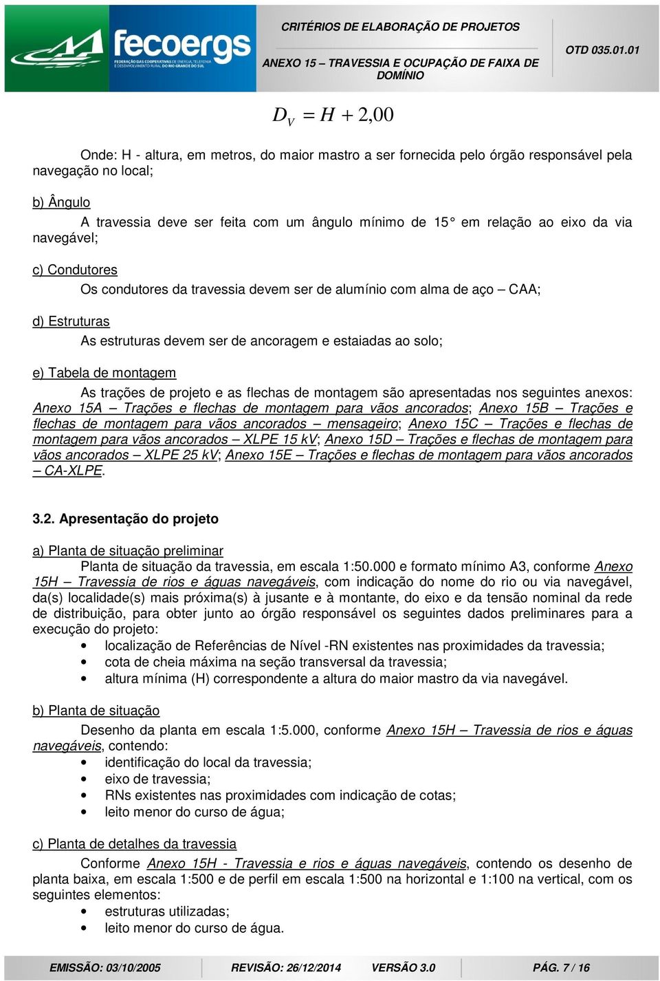 montagem As trações de projeto e as flechas de montagem são apresentadas nos seguintes anexos: Anexo 15A Trações e flechas de montagem para vãos ancorados; Anexo 15B Trações e flechas de montagem