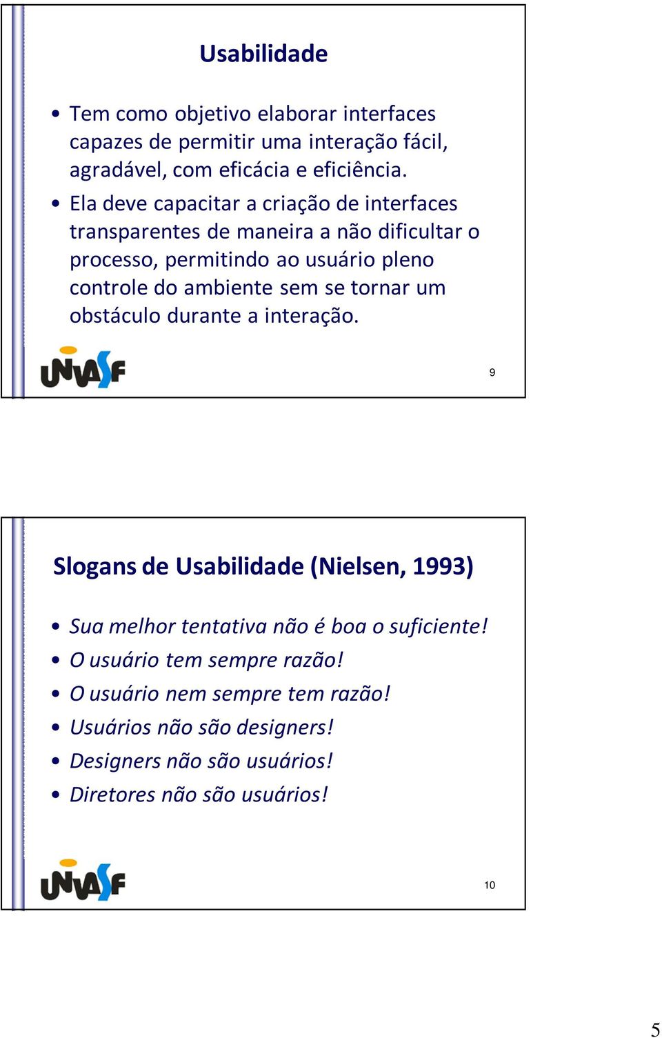 ambiente sem se tornar um obstáculo durante a interação.