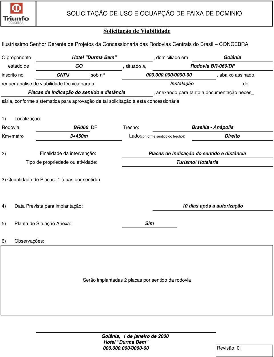 000.000/0000-00, abaixo assinado, requer analise de viabilidade técnica para a Instalação de Placas de indicação do sentido e distância, anexando para tanto a documentação neces_ sária, conforme