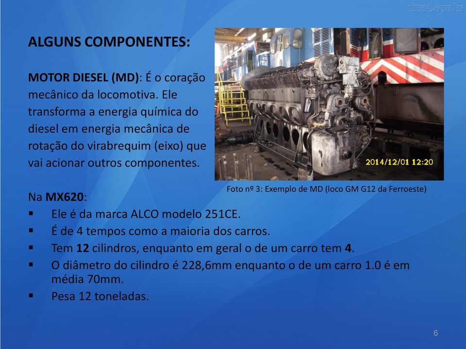 componentes. Foto nº 3: Exemplo de MD (loco GM G12 da Ferroeste) Na MX620: Ele é da marca ALCO modelo 251CE.