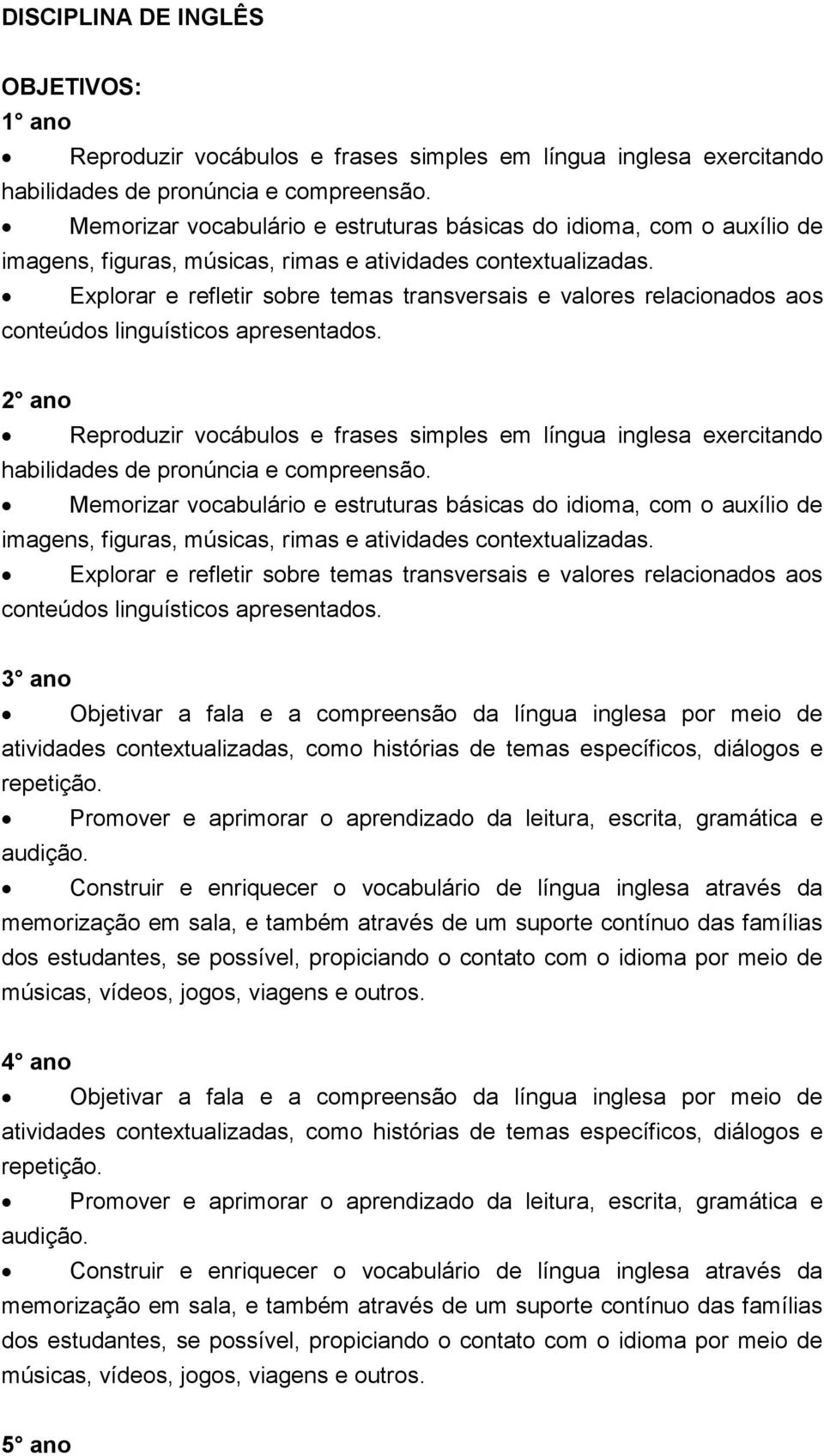 Explorar e refletir sobre temas transversais e valores relacionados aos conteúdos linguísticos apresentados.