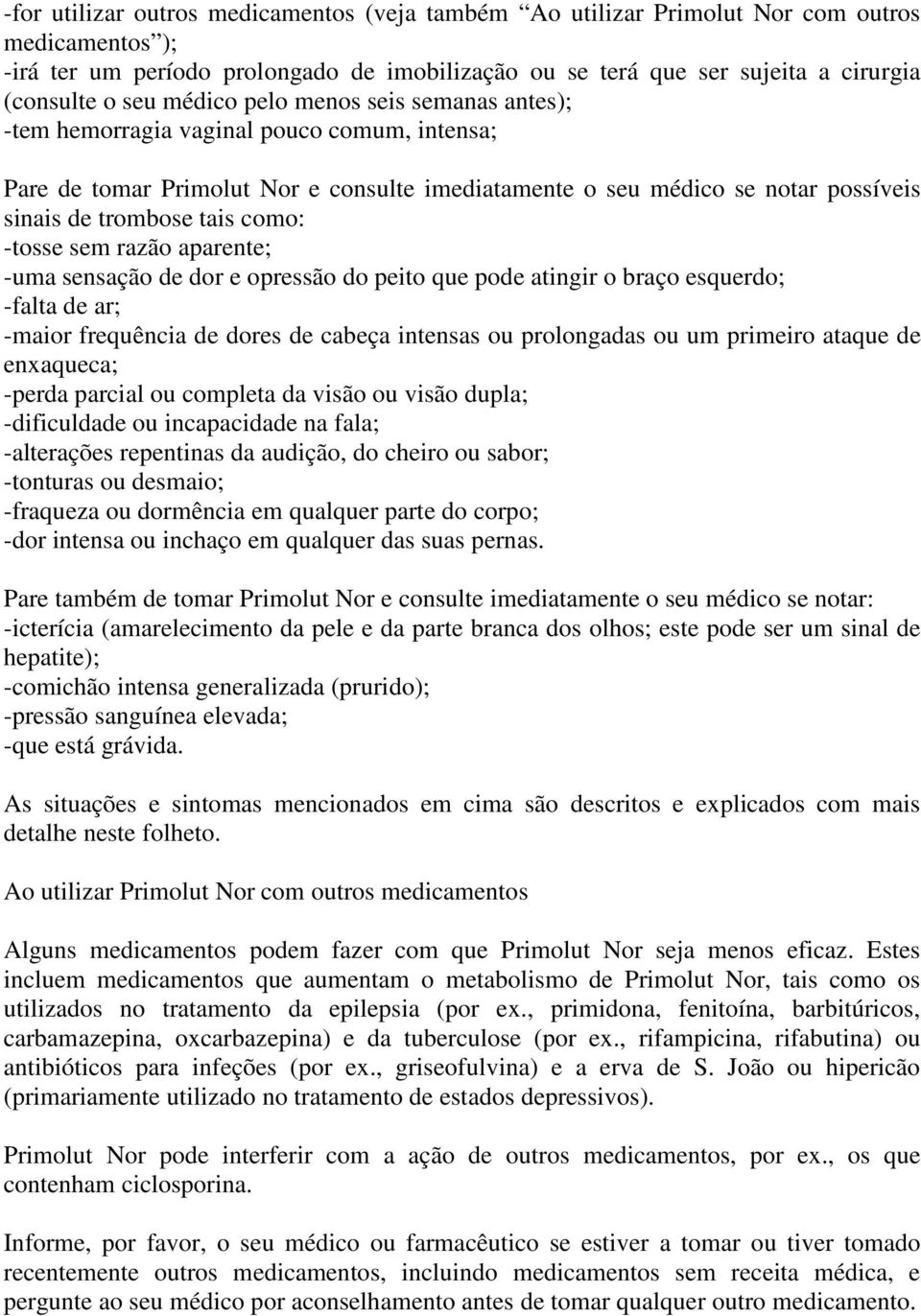 -tosse sem razão aparente; -uma sensação de dor e opressão do peito que pode atingir o braço esquerdo; -falta de ar; -maior frequência de dores de cabeça intensas ou prolongadas ou um primeiro ataque