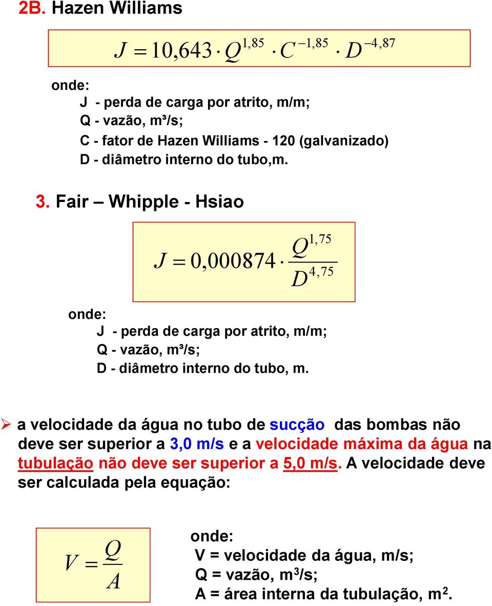 Fair Whipple - Hsiao J = 0,000874 Q D 1,75 4,75 onde: J - perda de carga por atrito, m/m; Q - vazão, m³/s; D - diâmetro interno do tubo, m.