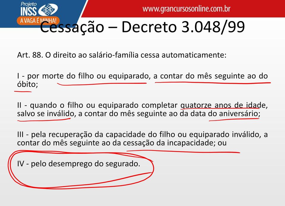 ao do óbito; II - quando o filho ou equiparado completar quatorze anos de idade, salvo se inválido, a contar do mês