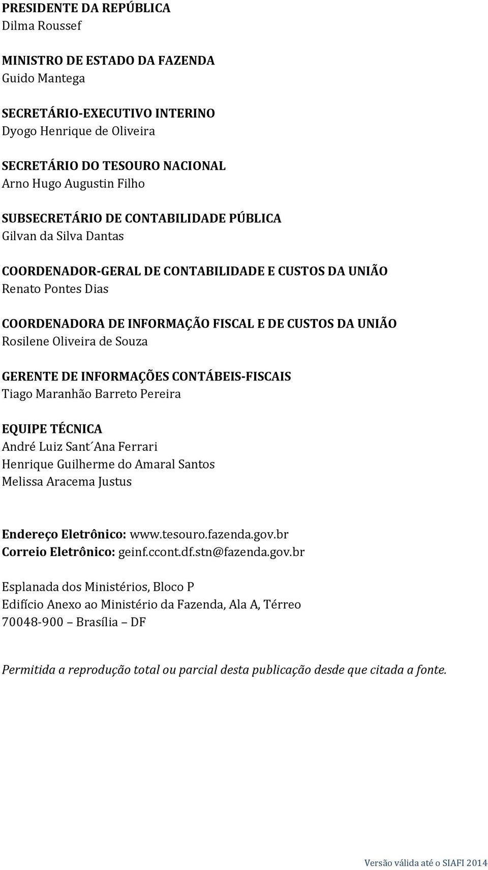 Oliveira de Souza GERENTE DE INFORMAÇÕES CONTÁBEIS-FISCAIS Tiago Maranhão Barreto Pereira EQUIPE TÉCNICA André Luiz Sant Ana Ferrari Henrique Guilherme do Amaral Santos Melissa Aracema Justus