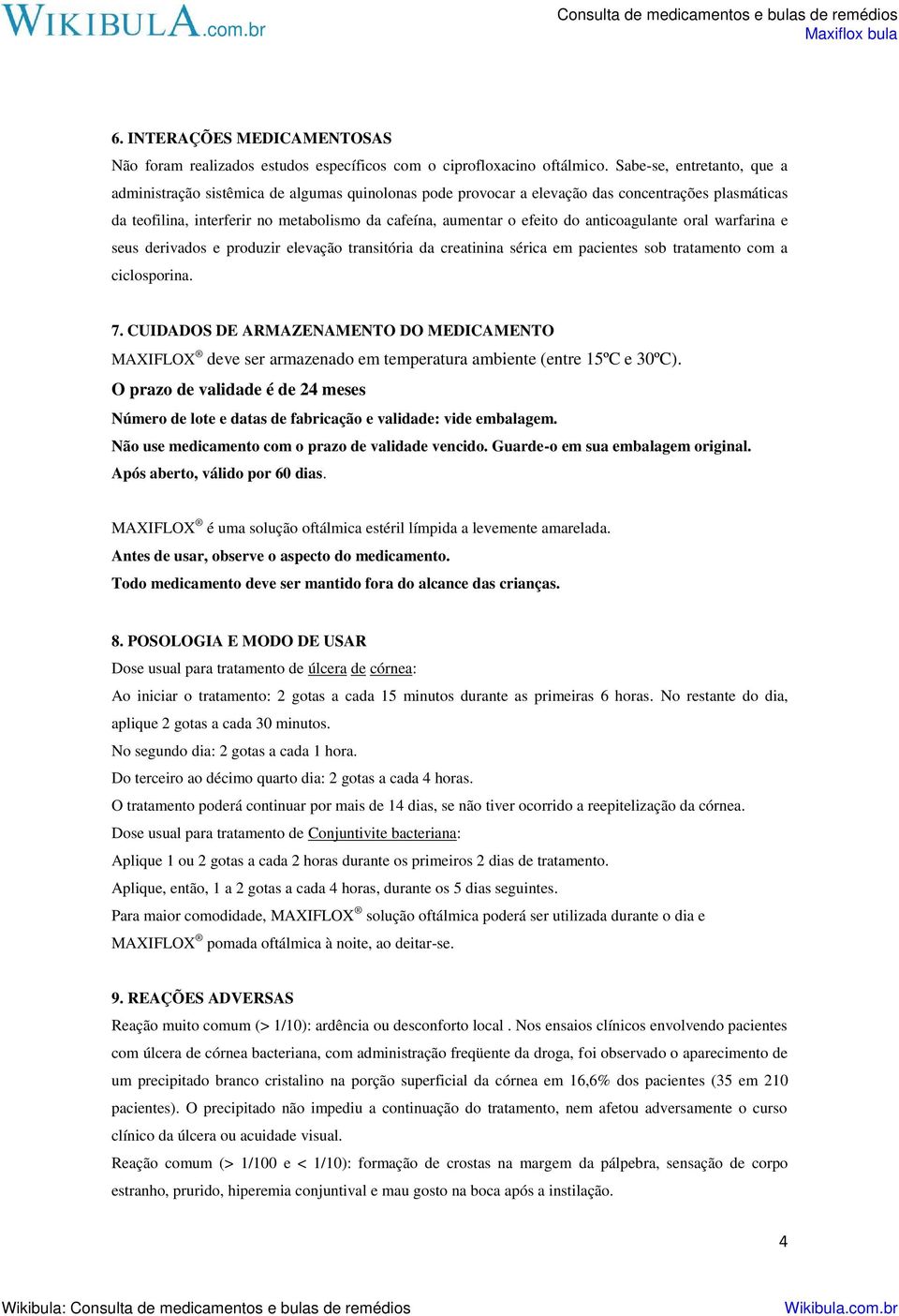 do anticoagulante oral warfarina e seus derivados e produzir elevação transitória da creatinina sérica em pacientes sob tratamento com a ciclosporina. 7.