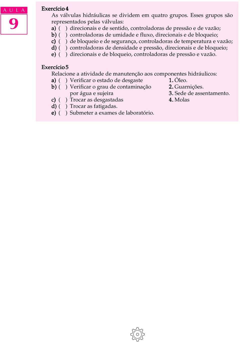 bloqueio e de segurança, controladoras de temperatura e vazão; d) ( ) controladoras de densidade e pressão, direcionais e de bloqueio; e) ( ) direcionais e de bloqueio, controladoras de pressão e