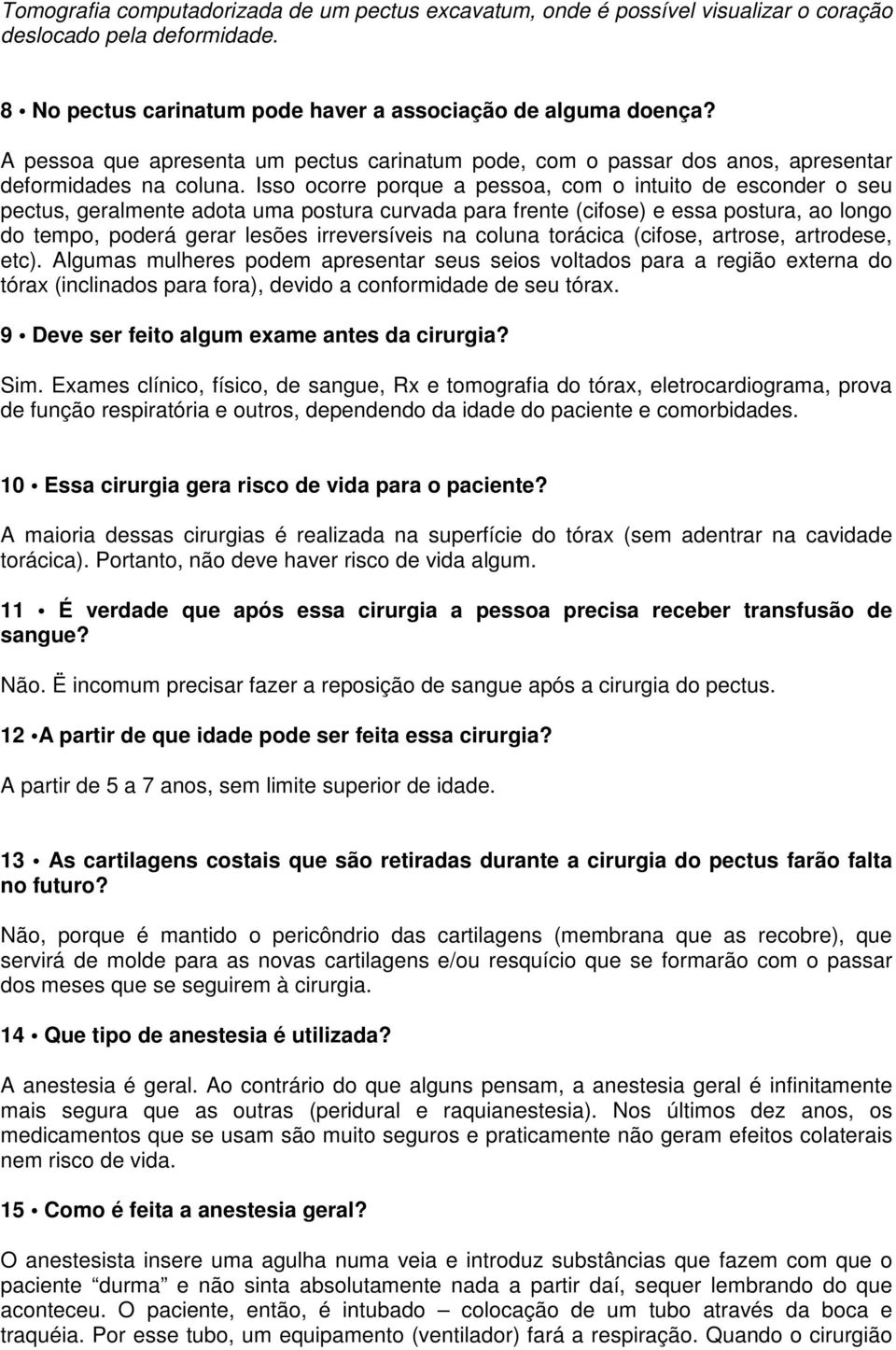 Isso ocorre porque a pessoa, com o intuito de esconder o seu pectus, geralmente adota uma postura curvada para frente (cifose) e essa postura, ao longo do tempo, poderá gerar lesões irreversíveis na