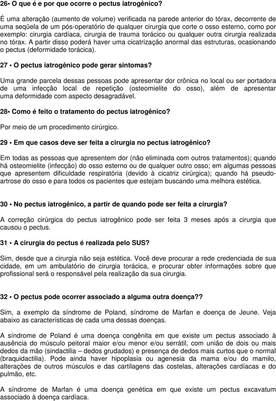 cardíaca, cirurgia de trauma torácico ou qualquer outra cirurgia realizada no tórax. A partir disso poderá haver uma cicatrização anormal das estruturas, ocasionando o pectus (deformidade torácica).