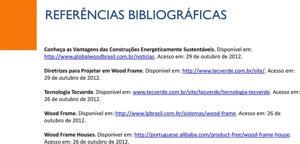 Tecnologia Tecverde. Disponível em: www.tecverde.com.br/site/tecverde/tecnologia-tecverde. Acesso em: 26 de outubro de 2012. Wood Frame. Disponível em: http://www.