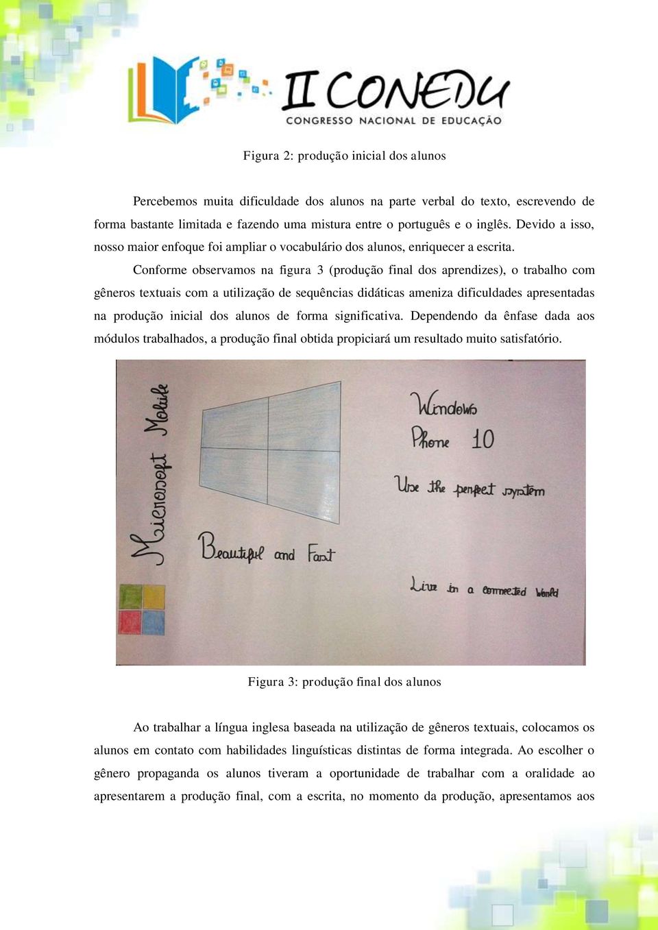 Conforme observamos na figura 3 (produção final dos aprendizes), o trabalho com gêneros textuais com a utilização de sequências didáticas ameniza dificuldades apresentadas na produção inicial dos