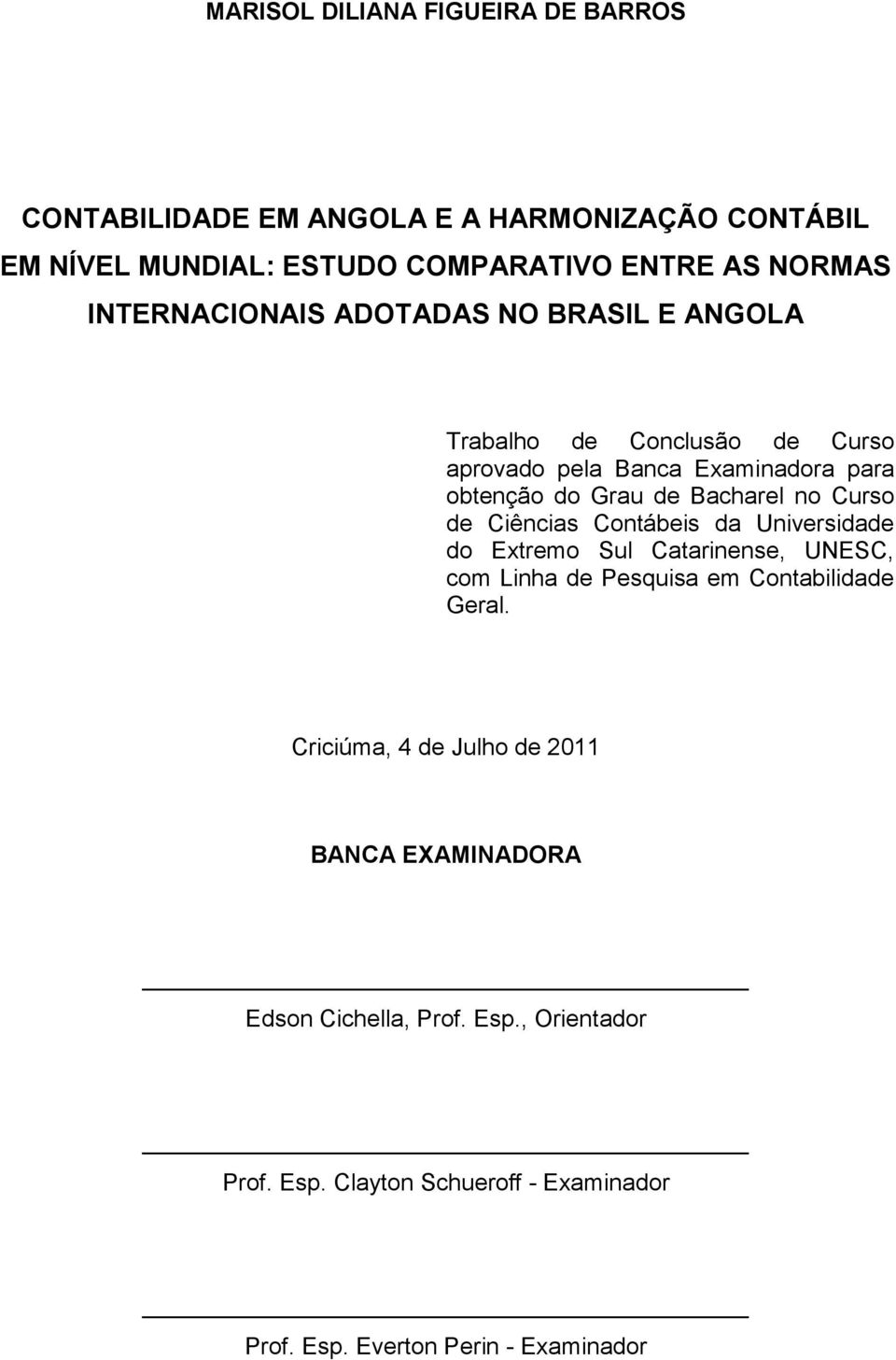 Curso de Ciências Contábeis da Universidade do Extremo Sul Catarinense, UNESC, com Linha de Pesquisa em Contabilidade Geral.