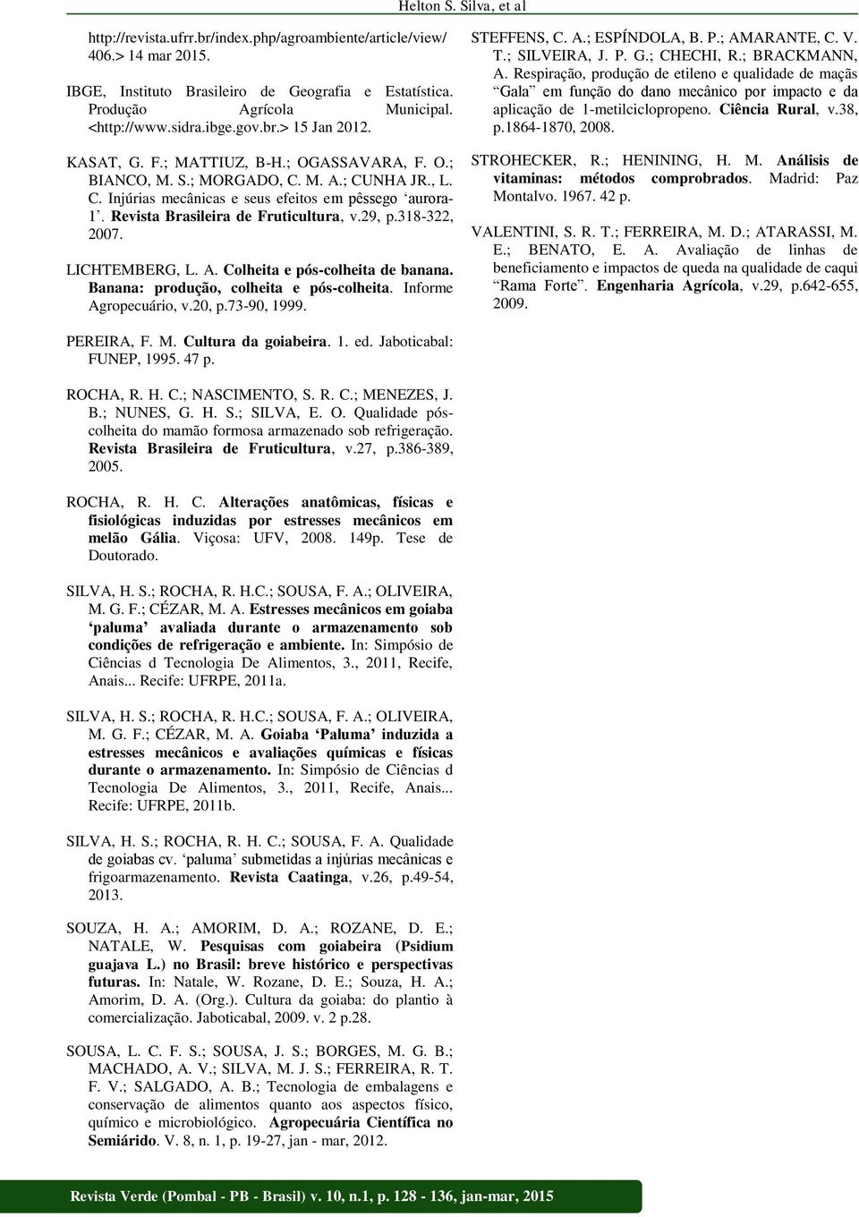 Revista Brasileira de Fruticultura, v.29, p.318-322, 2007. LICHTEMBERG, L. A. Colheita e pós-colheita de banana. Banana: produção, colheita e pós-colheita. Informe Agropecuário, v.20, p.73-90, 1999.