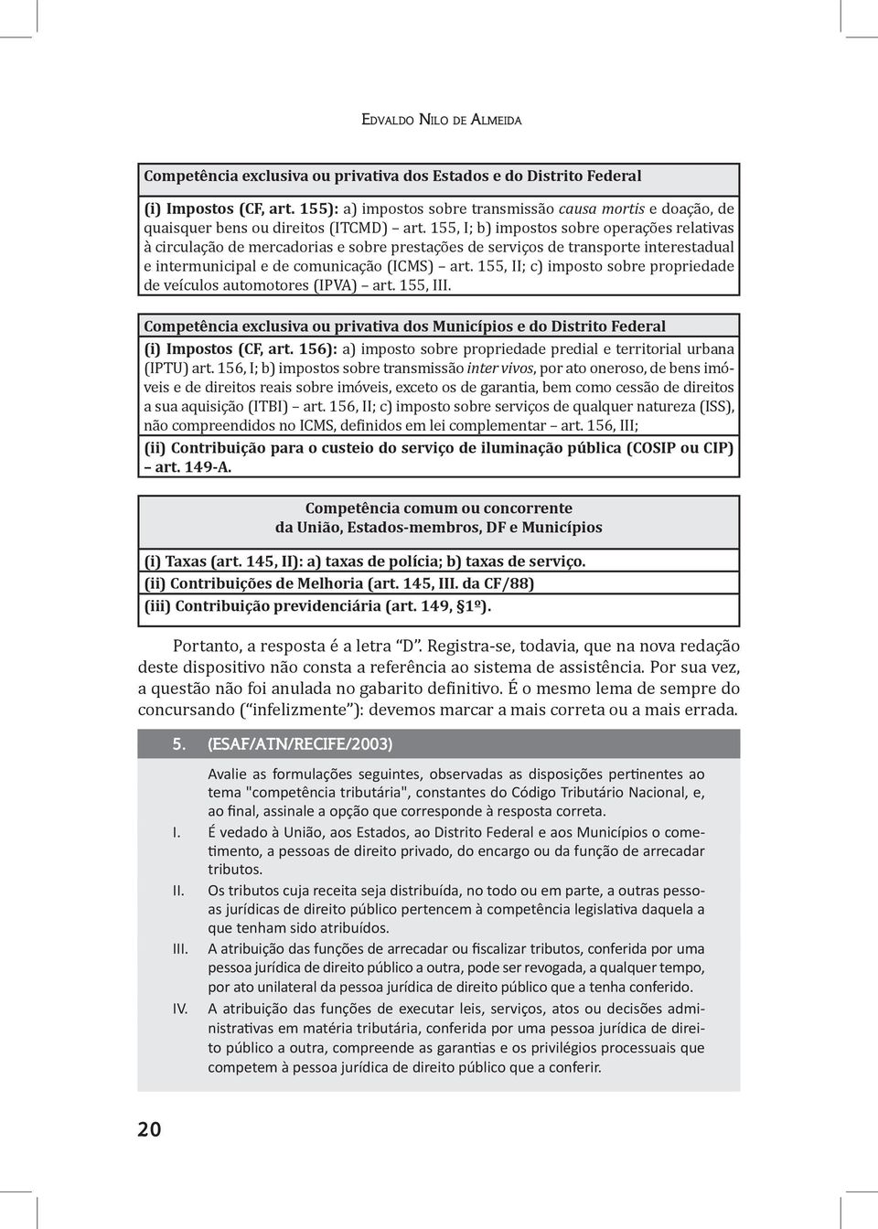 155, I; b) impostos sobre operações relativas à circulação de mercadorias e sobre prestações de serviços de transporte interestadual e intermunicipal e de comunicação (ICMS) art.