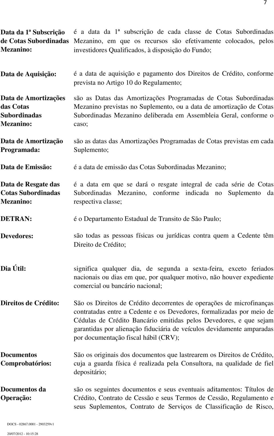 Mezanino: DETRAN: Devedores: é a data de aquisição e pagamento dos Direitos de Crédito, conforme prevista no Artigo 10 do Regulamento; são as Datas das Amortizações Programadas de Cotas Subordinadas