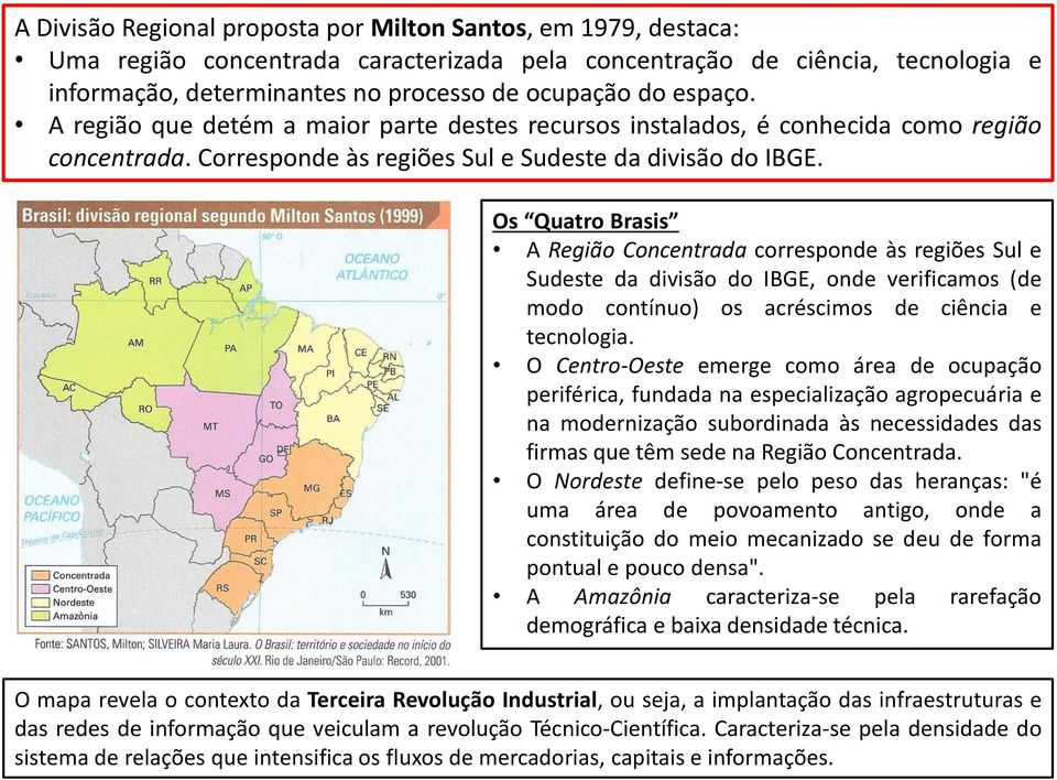 Os Quatro Brasis A Região Concentrada corresponde às regiões Sul e Sudeste da divisão do IBGE, onde verificamos (de modo contínuo) os acréscimos de ciência e tecnologia.