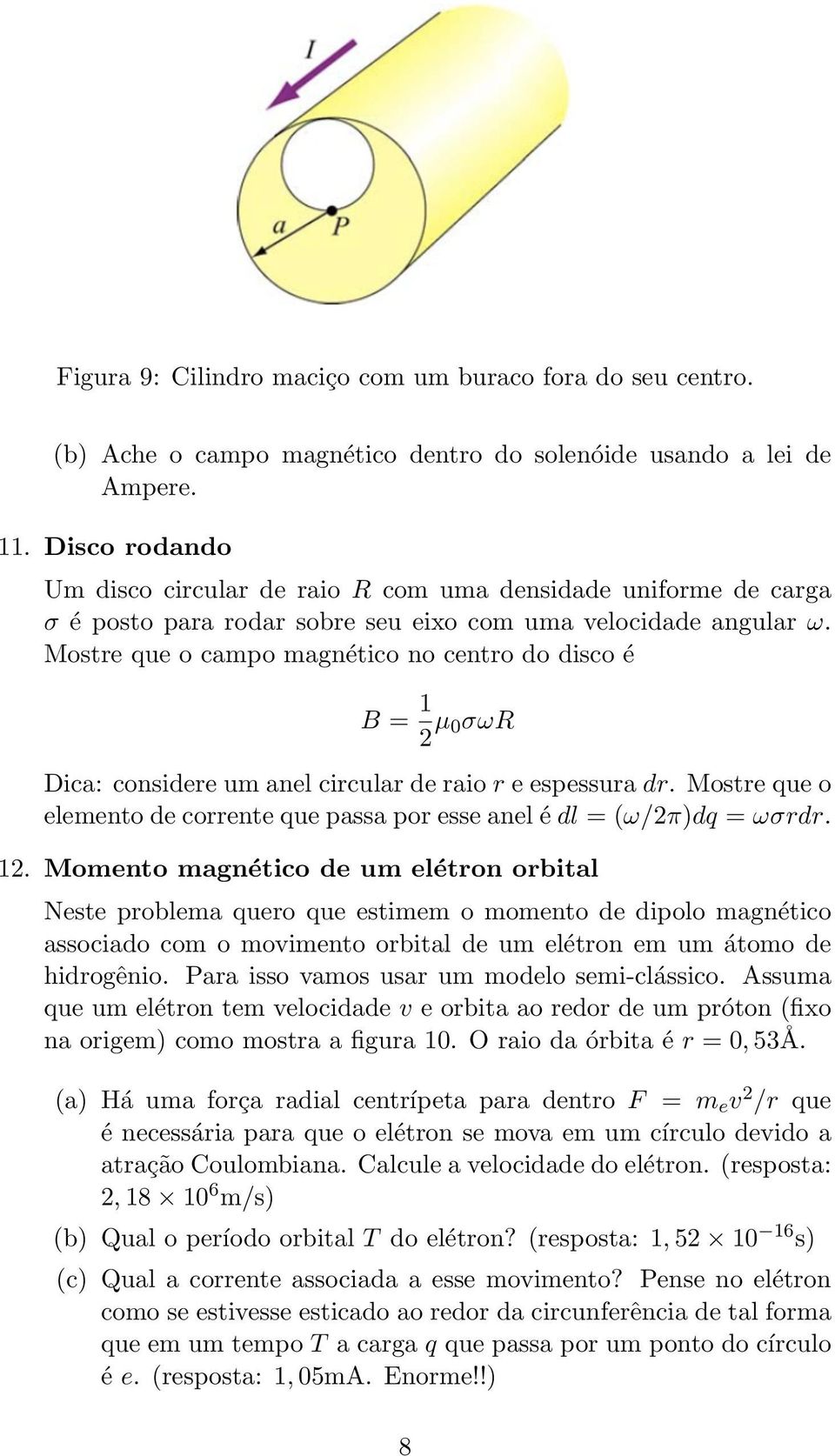 Mostre que o campo magnético no centro do disco é B = 1 2 µ 0σωR Dica: considere um anel circular de raio r e espessura dr.