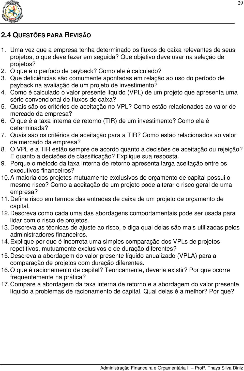 Como é calculado o valor presente líquido (VPL) de um projeto que apresenta uma série convencional de fluxos de caixa? 5. Quais são os critérios de aceitação no VPL?