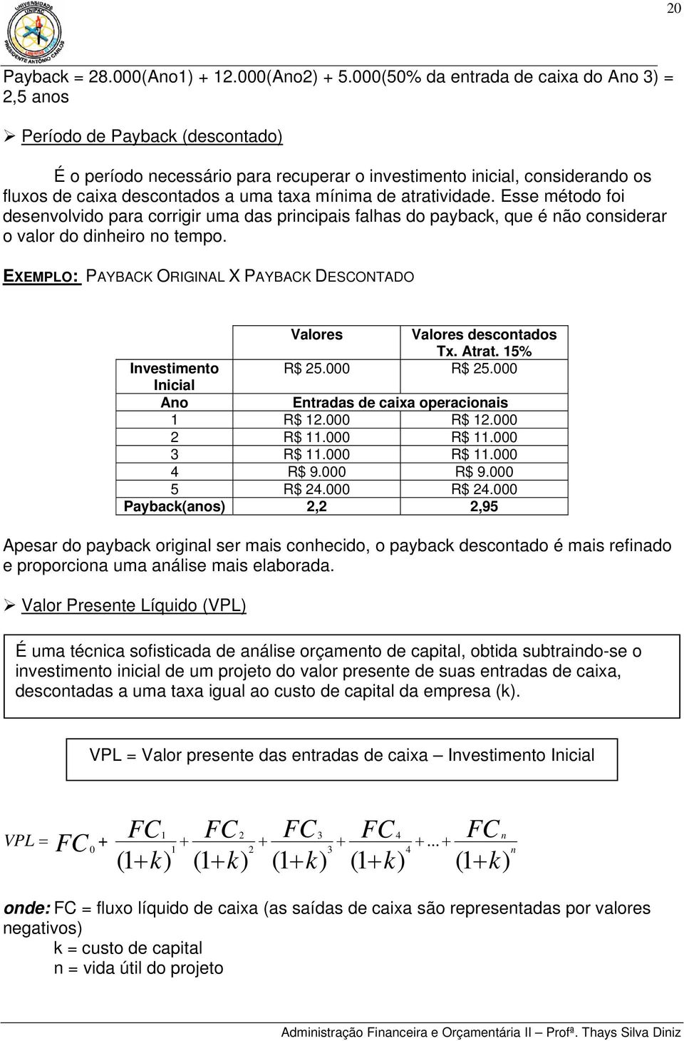 mínima de atratividade. Esse método foi desenvolvido para corrigir uma das principais falhas do payback, que é não considerar o valor do dinheiro no tempo.