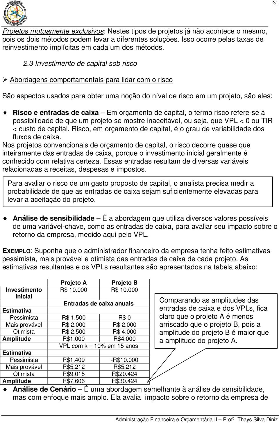 3 Investimento de capital sob risco Abordagens comportamentais para lidar com o risco São aspectos usados para obter uma noção do nível de risco em um projeto, são eles: Risco e entradas de caixa Em