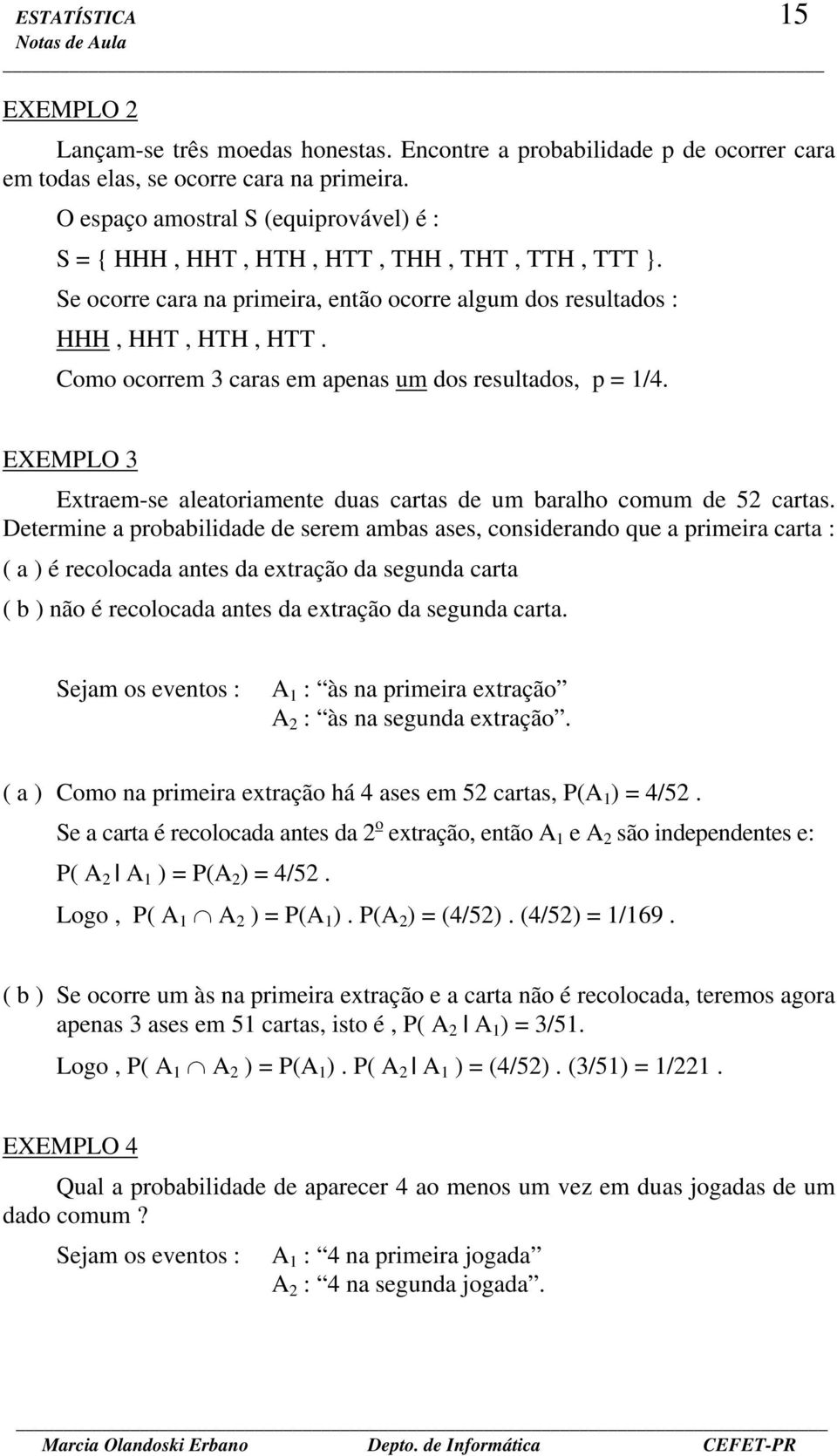 Como ocorrem 3 caras em apenas um dos resultados, p 1/4. EXEMPLO 3 Extraem-se aleatoriamente duas cartas de um baralho comum de 52 cartas.