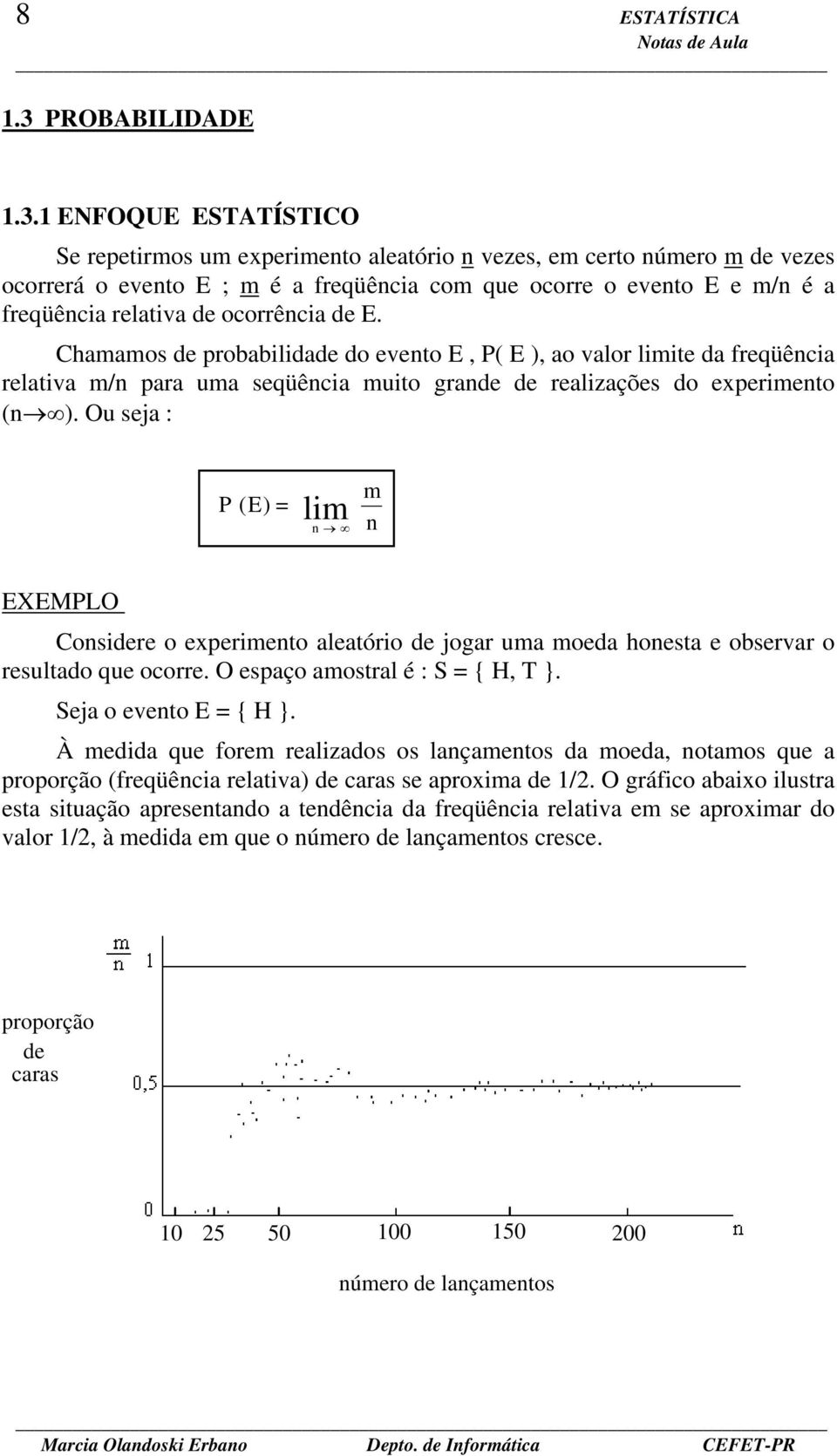 1 ENFOQUE ESTATÍSTICO Se repetirmos um experimento aleatório n vezes, em certo número m de vezes ocorrerá o evento E ; m é a freqüência com que ocorre o evento E e m/n é a freqüência relativa de