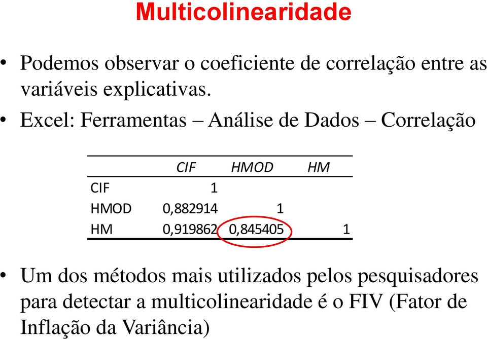 Excel: Ferramentas Análise de Dados Correlação CIF HMOD HM CIF HMOD 0,8894 HM