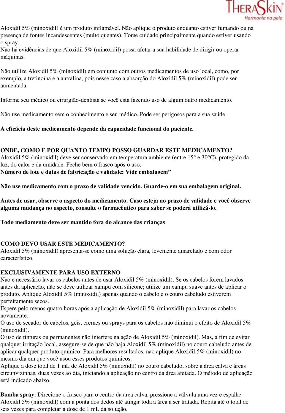 Não utilize Aloxidil 5% (minoxidil) em conjunto com outros medicamentos de uso local, como, por exemplo, a tretinoína e a antralina, pois nesse caso a absorção do Aloxidil 5% (minoxidil) pode ser