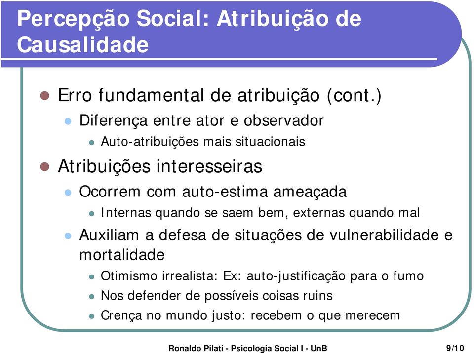 auto-estima ameaçada Internas quando se saem bem, externas quando mal Auxiliam a defesa de situações de